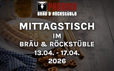 MITTAGSTISCH IM BRÄU & ROCKSTÜBLE – 13.04. – 17.04.
